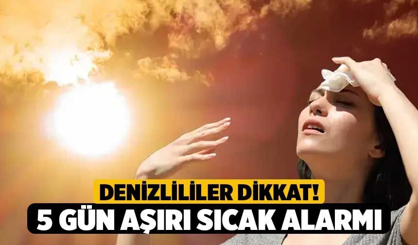 Denizlililer Dikkat! 5 Gün Aşırı Sıcak Alarmı
