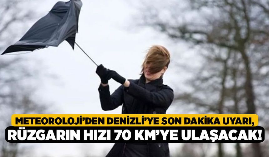 Meteoroloji’den Denizli’ye Son Dakika Uyarı, Rüzgarın Hızı 70 Km’ye Ulaşacak!