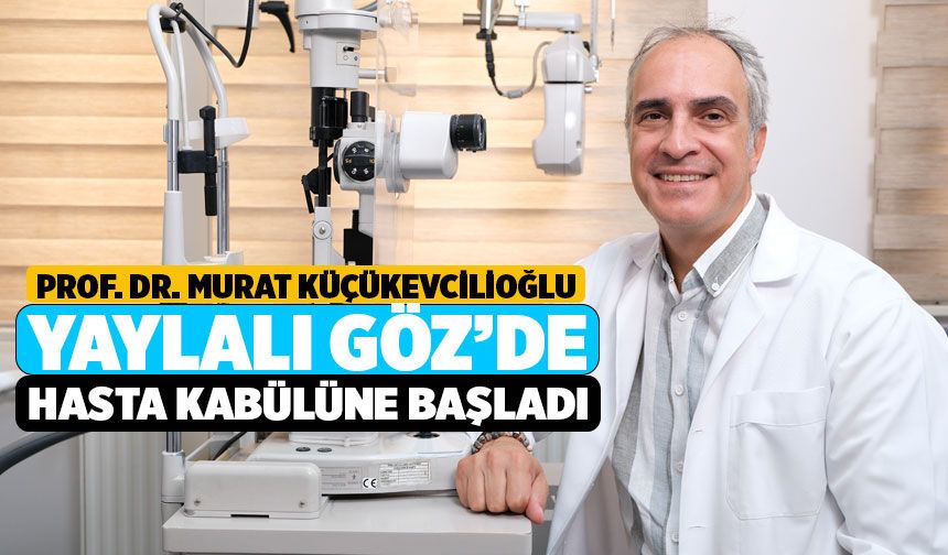 Prof. Dr. Küçükevcilioğlu Denizli’de! Özel Yaylalı Göz Hastanesi’nde Hasta Kabulüne Başladı