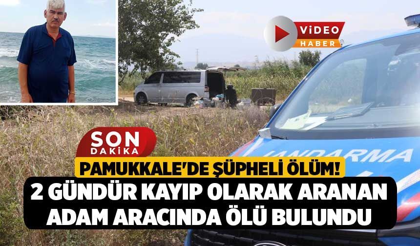 Pamukkale'de Şüpheli Ölüm! 2 Gündür Kayıp Olarak Aranan Adam Aracında Ölü Bulundu