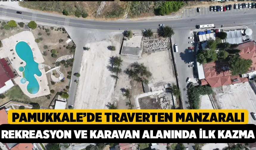 Pamukkale’de Traverten Manzaralı Rekreasyon Ve Karavan Alanında İlk Kazma Vuruldu