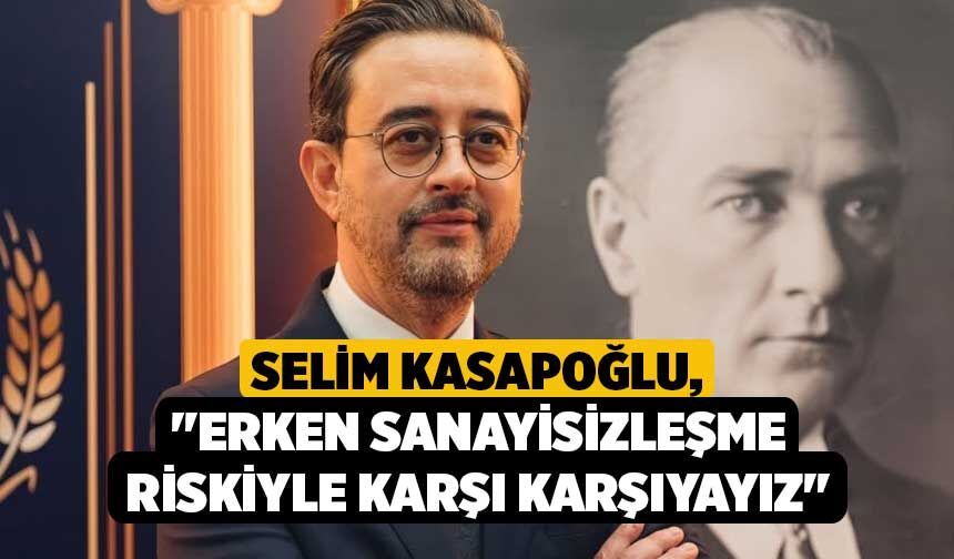 Selim Kasapoğlu, "Erken Sanayisizleşme Riskiyle Karşı Karşıyayız"