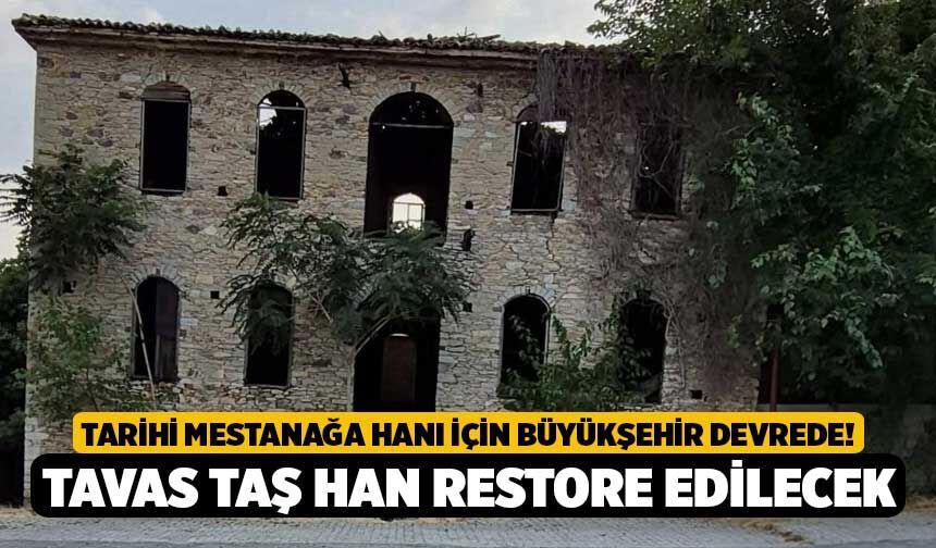 Tarihi Mestanağa Hanı İçin Büyükşehir Devrede! Tavas Taş Han Restore Edilecek