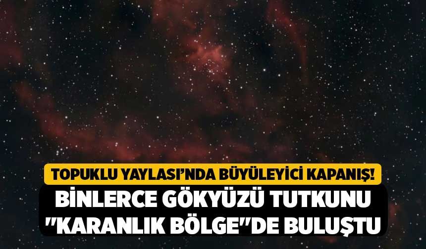 Topuklu Yaylası’nda Büyüleyici Kapanış! Binlerce Gökyüzü Tutkunu "Karanlık Bölge"de Buluştu