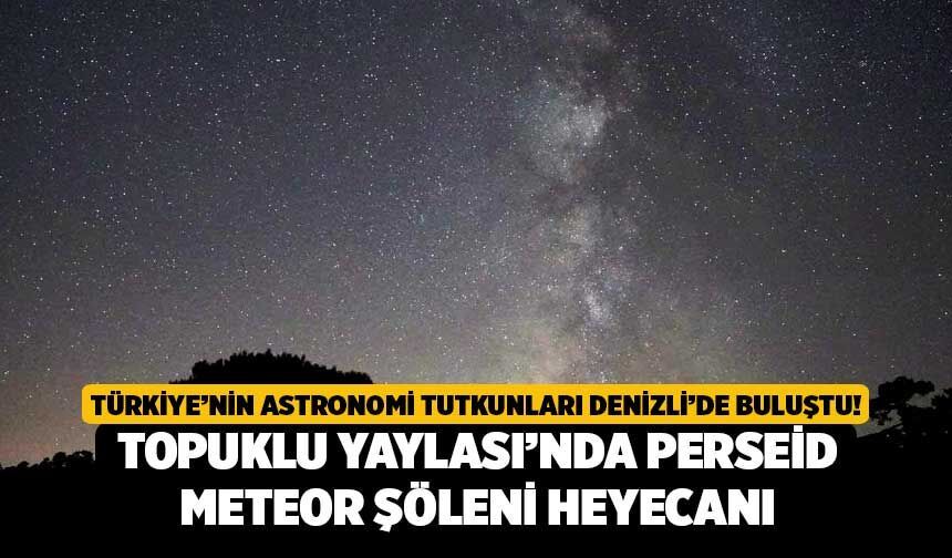 Türkiye’nin Astronomi Tutkunları Denizli'de Buluştu! Topuklu Yaylası’nda Perseid Meteor Şöleni Heyecanı