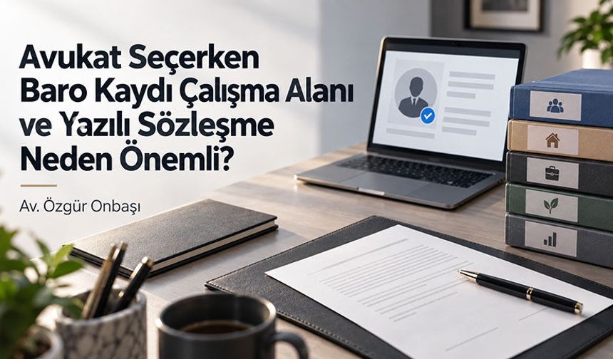 Avukat Seçerken Baro Kaydı Çalışma Alanı ve Yazılı Sözleşme Neden Önemli?