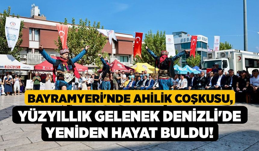 Bayramyeri'nde Ahilik Coşkusu, Yüzyıllık Gelenek Denizli'de Yeniden Hayat Buldu!