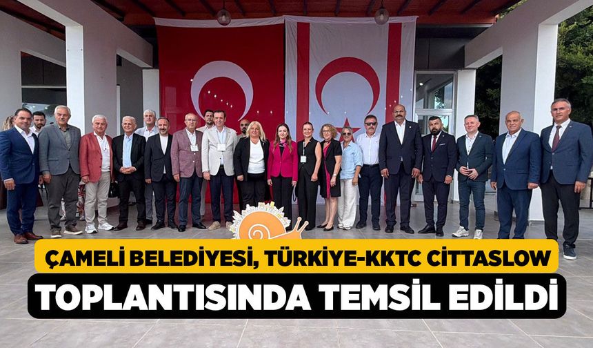 Çameli Belediyesi, Türkiye-KKTC Cittaslow Toplantısında Temsil Edildi