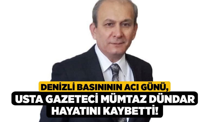 Denizli Basınının Acı Günü, Usta Gazeteci Mümtaz Dündar Hayatını Kaybetti!