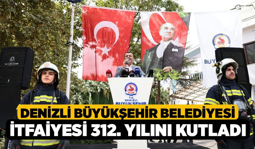 Denizli Büyükşehir Belediyesi İtfaiyesi 312. Yılını Kutladı