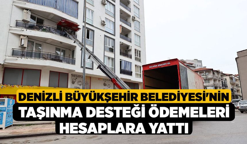 Denizli Büyükşehir Belediyesi'nin Taşınma Desteği Ödemeleri Hesaplara Yattı