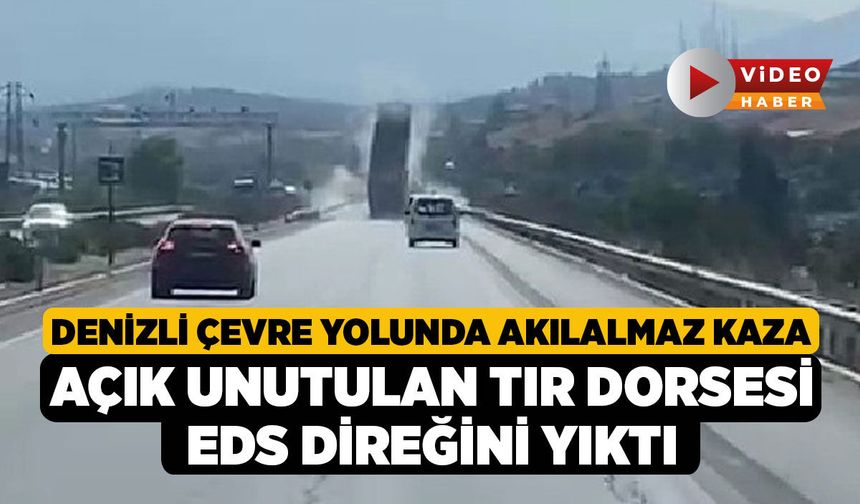 Denizli Çevre Yolunda Akılalmaz Kaza, Açık Unutulan Tır Dorsesi EDS Direğini Yıktı!