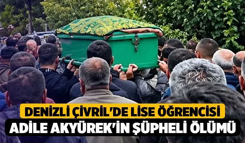 Denizli Çivril'de Lise Öğrencisi Adile Akyürek'in Şüpheli Ölümü