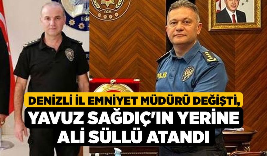 Denizli İl Emniyet Müdürü Değişti, Yavuz Sağdıç'ın Yerine Ali Süllü Atandı
