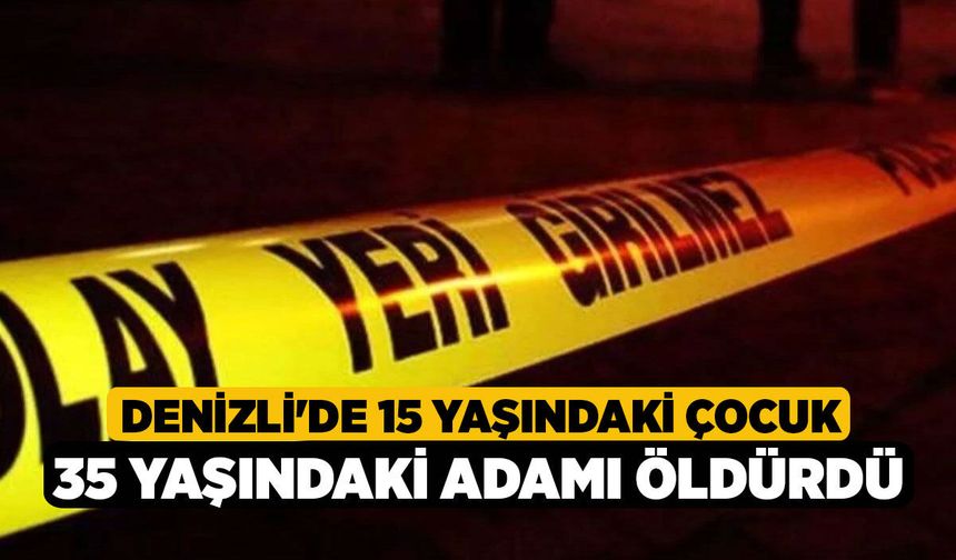Denizli'de 15 Yaşındaki Çocuk 35 Yaşındaki Adamı Öldürdü!