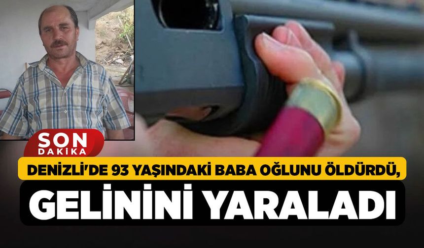 Denizli'de 93 Yaşındaki Baba Oğlunu Öldürdü, Gelinini Yaraladı!