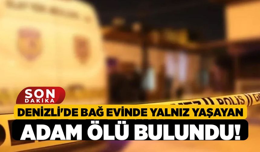 Denizli'de Bağ Evinde Yalnız Yaşayan Adam Ölü Bulundu!