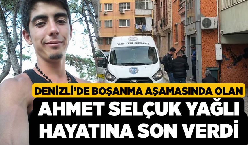 Denizli’de Boşanma Aşamasında Olan Ahmet Selçuk Yağlı Hayatına Son Verdi