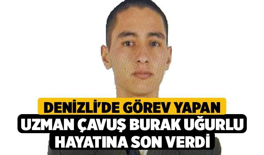 Denizli'de Görev Yapan Uzman Çavuş Burak Uğurlu Hayatına son verdi