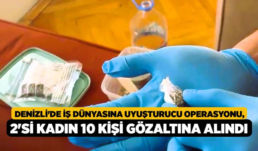 Denizli'de İş Dünyasına Uyuşturucu Operasyonu, 2'si Kadın 10 Kişi Gözaltına Alındı