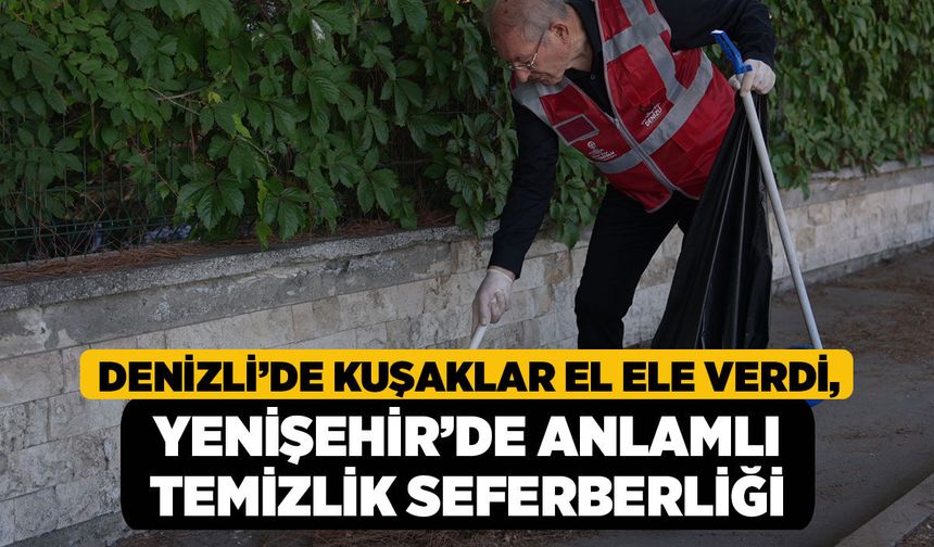 Denizli’de Kuşaklar El Ele Verdi, Yenişehir’de Anlamlı Temizlik Seferberliği