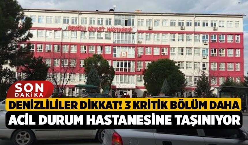 Denizlililer Dikkat! 3 Kritik Bölüm Daha Acil Durum Hastanesine Taşınıyor