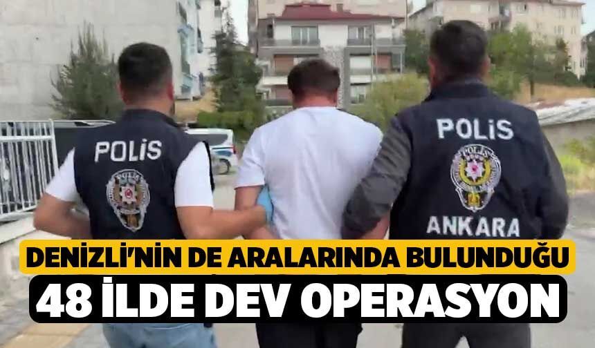 Denizli'nin de Aralarında Bulunduğu 48 İlde Dev Operasyon