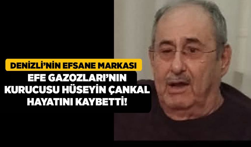 Denizli’nin Efsane Markası Efe Gazozları’nın Kurucusu Hüseyin Çankal Hayatını Kaybetti!