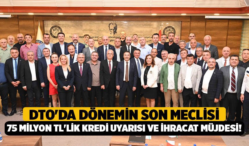 DTO'da Dönemin Son Meclisi: Başkan Erdoğan'dan 75 Milyon TL'lik Kredi Uyarısı ve İhracat Müjdesi!