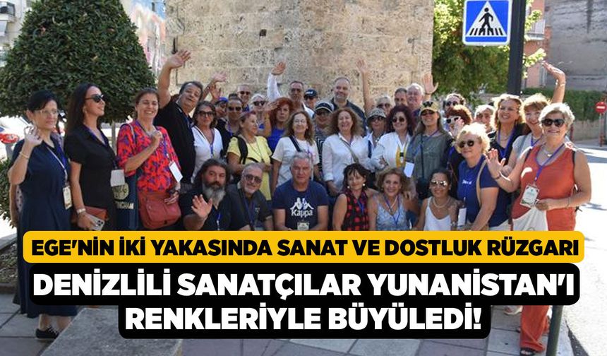Ege'nin İki Yakasında Sanat ve Dostluk Rüzgarı, Denizlili Sanatçılar Yunanistan'ı Renkleriyle Büyüledi!