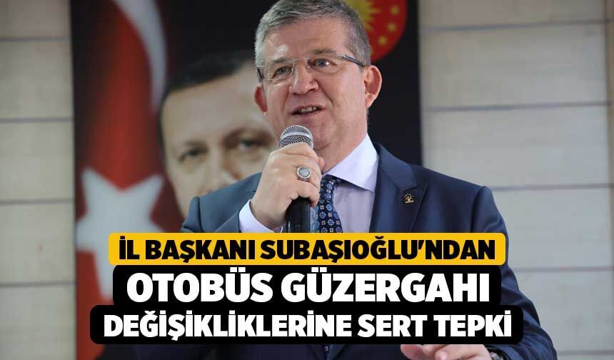 İl Başkanı Subaşıoğlu'ndan Otobüs Güzergahı Değişikliklerine Sert Tepki