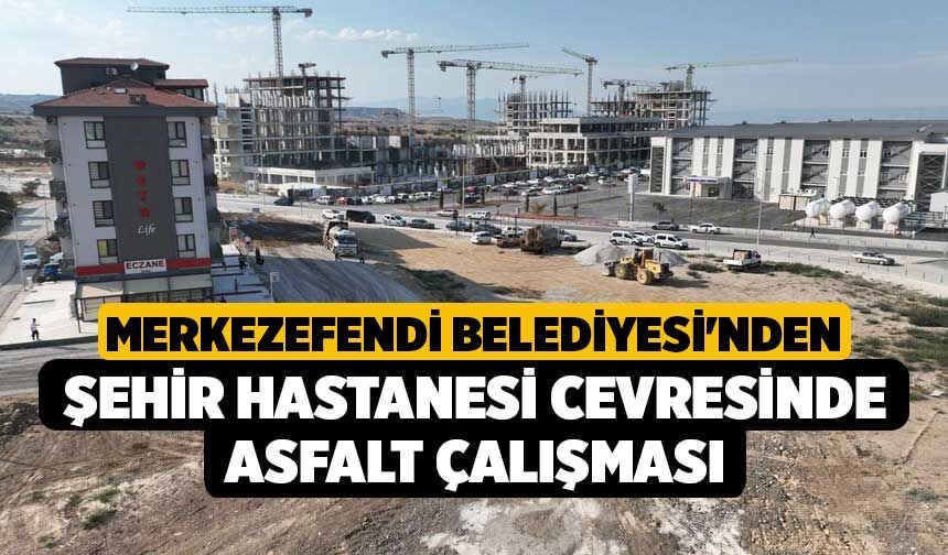 Merkezefendi Belediyesi'nden Şehir Hastanesi Çevesinde Asfalt Çalışması