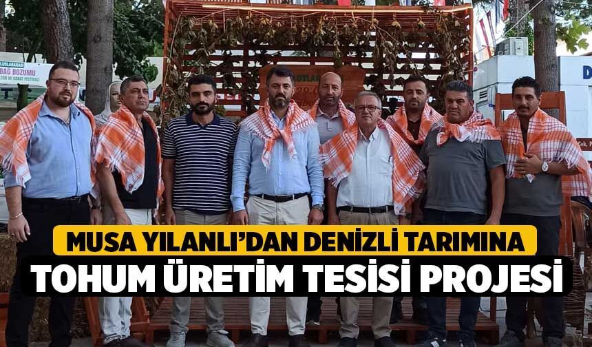 Musa Yılanlı’dan Denizli Tarımına Tohum Üretim Tesisi Projesi
