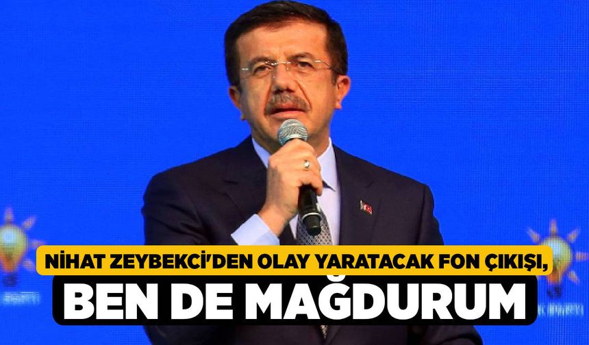 Nihat Zeybekci'den Olay Yaratacak Fon Çıkışı, Ben de Mağdurum