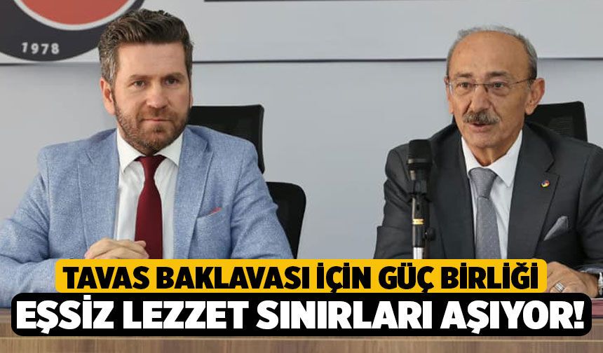 Tavas Baklavası İçin Güç Birliği: Eşsiz Lezzet Sınırları Aşıyor!