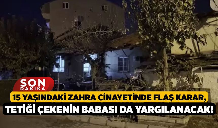 15 Yaşındaki Zahra Cinayetinde Flaş Karar, Tetiği Çekenin Babası da Yargılanacak!