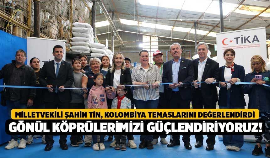 AK Parti Denizli Milletvekili Şahin Tin Kolombiya Temaslarını Değerlendirdi
