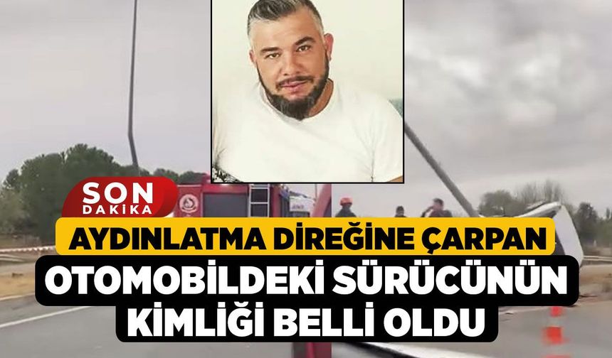 Aydınlatma Direğine Çarpan Otomobildeki Sürücünün Kimliği Belli Oldu
