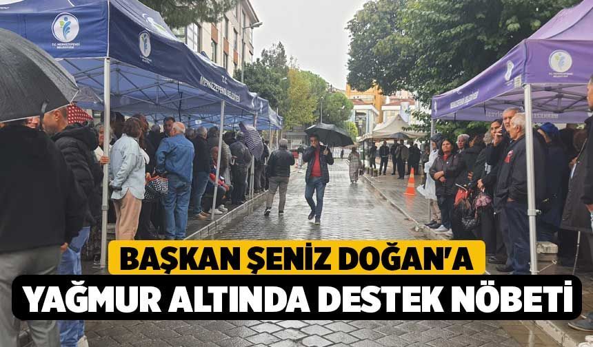 Başkan Şeniz Doğan'a Yağmur Altında Destek Nöbeti