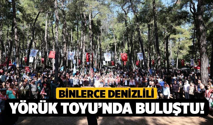Binlerce Denizlili Yörük Toyu’nda Buluştu!