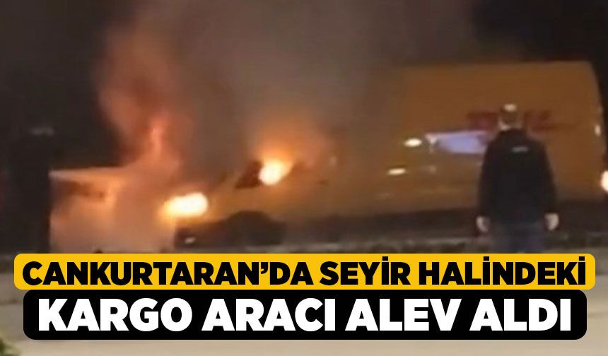 Cankurtaran’da Seyir Halindeki Kargo Aracı Alev Aldı