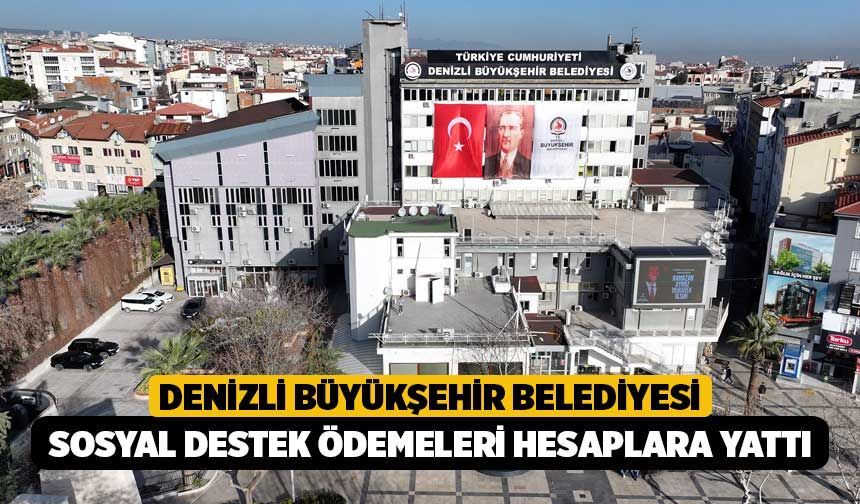 Denizli Büyükşehir Belediyesi Sosyal Destek Ödemeleri Hesaplara Yattı