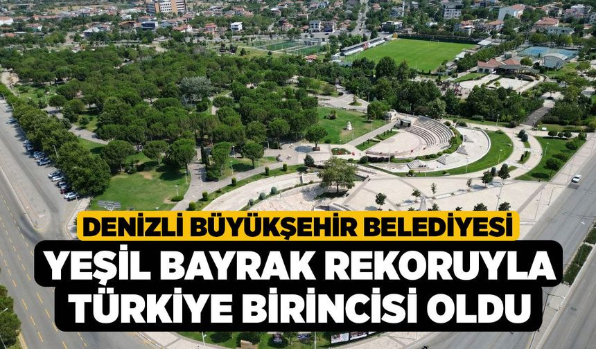 Denizli Büyükşehir Belediyesi Yeşil Bayrak Rekoruyla Türkiye Birincisi Oldu