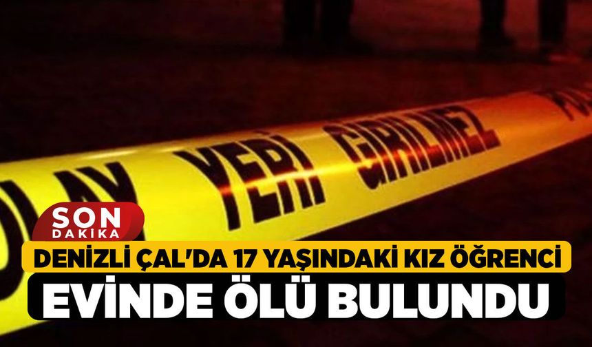 Denizli Çal'da 17 Yaşındaki Kız Öğrenci Evinde Ölü Bulundu