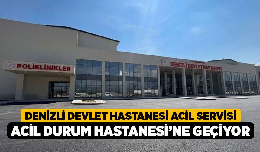 Denizli Devlet Hastanesi Acil Servisi Acil Durum Hastanesi’ne Geçiyor