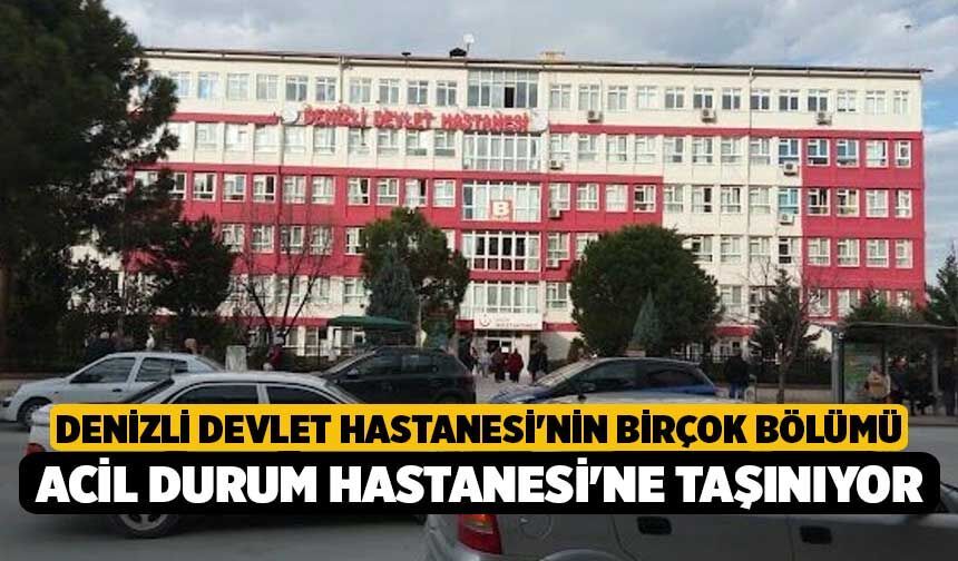 Denizli Devlet Hastanesi'nin Birçok Bölümü Acil Durum Hastanesi'ne Taşınıyor