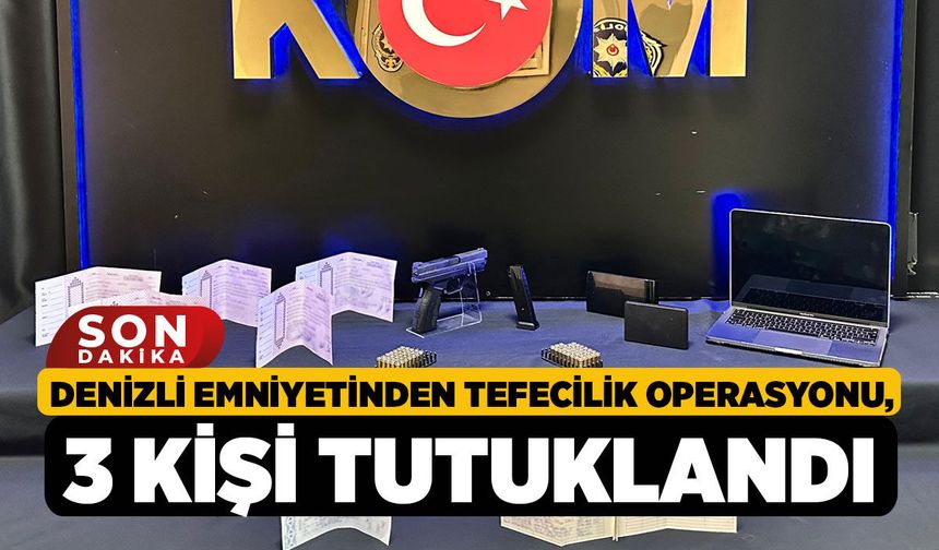Denizli Emniyetinden Tefecilik Operasyonu, 3 Kişi Tutuklandı