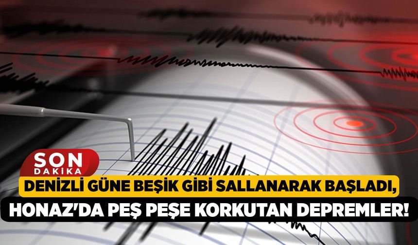 Denizli Güne Beşik Gibi Sallanarak Başladı, Honaz'da Peş Peşe Korkutan Depremler!