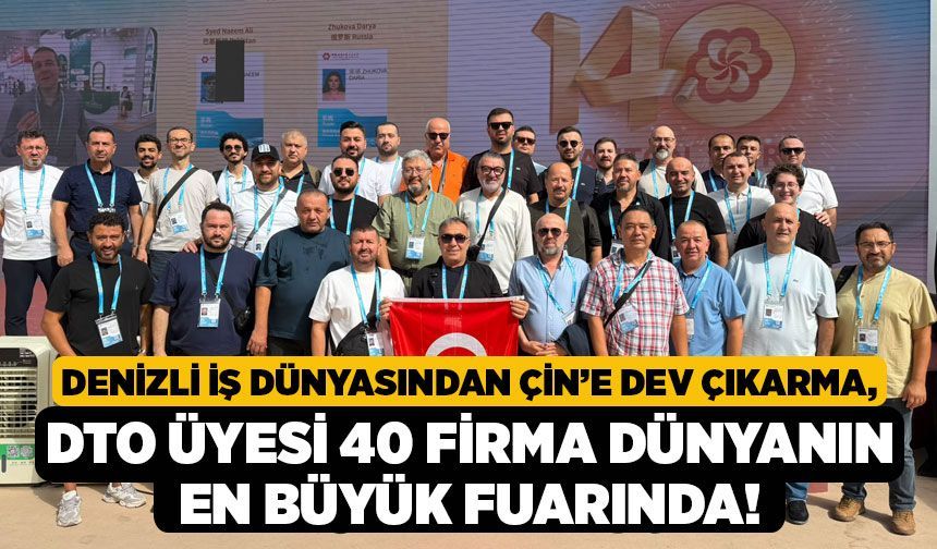 Denizli İş Dünyasından Çin’e Dev Çıkarma, DTO Üyesi 40 Firma Dünyanın En Büyük Fuarında!