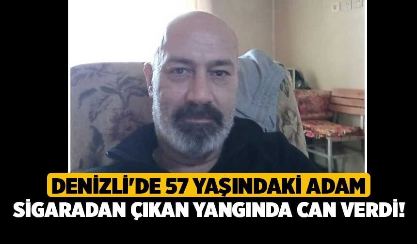 Denizli'de 57 Yaşındaki Adam Sigaradan Çıkan Yangında Can Verdi!